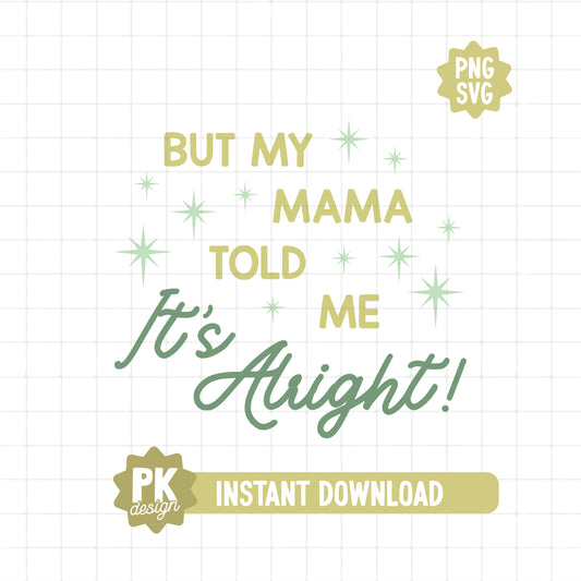 But My Mama Told Me It's Alright SVG + PNG
